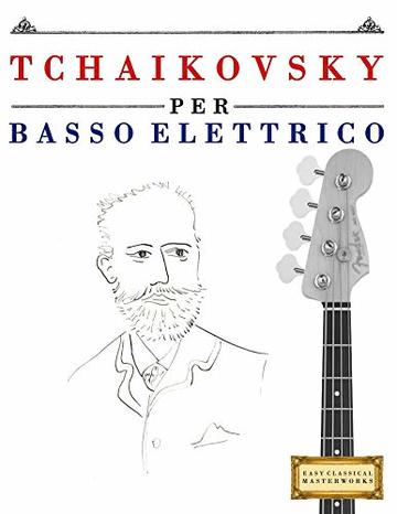 Tchaikovsky per Basso Elettrico: 10 Pezzi Facili per Basso Elettrico Libro per Principianti
